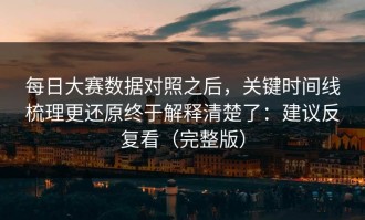 每日大赛数据对照之后，关键时间线梳理更还原终于解释清楚了：建议反复看（完整版）