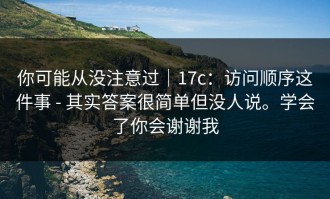 你可能从没注意过｜17c：访问顺序这件事 - 其实答案很简单但没人说。学会了你会谢谢我